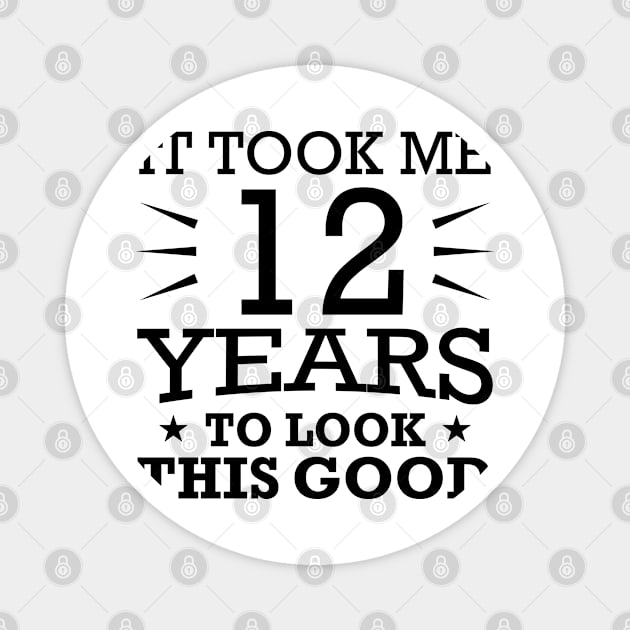 It Took me 12 Years to Look This Good Best Birthday Quotes for Husband and Dad Magnet by foxredb